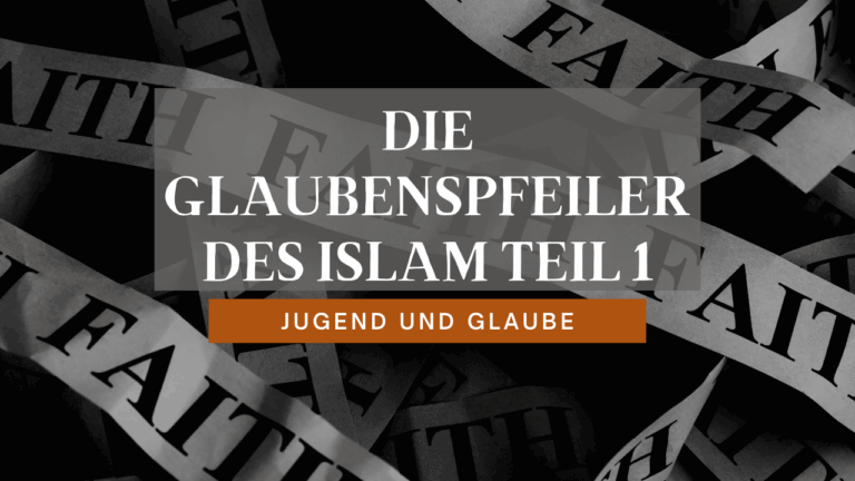 Die Glaubenspfeiler des Islams – Teil 1