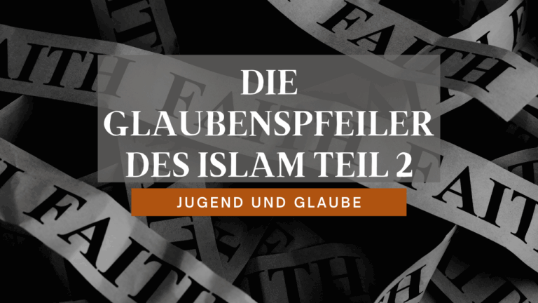 Die Glaubenspfeiler des Islams – Teil 2